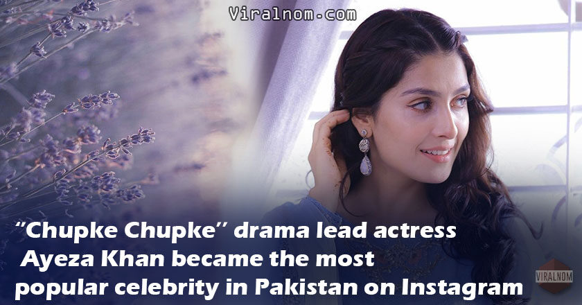 Chupke Chupke’s lead actress Ayeza Khan became most popular celebrity in Pakistan