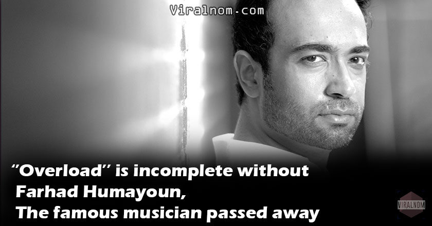 ‘’Overload’’ is incomplete without Farhad Humayoun; The famous musician passed away