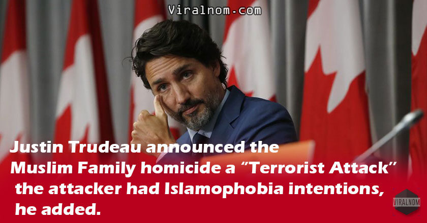 Justin Trudeau announced the Muslim Family homicide a ‘’Terrorist Attack’’, the attacker had Islamophobia intentions, he added.